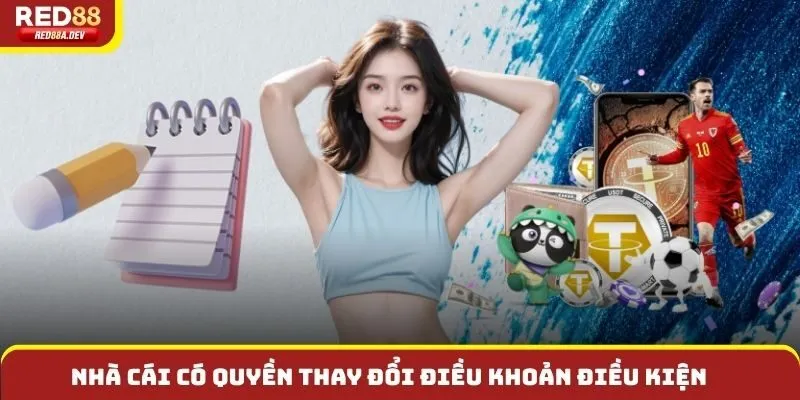 Nhà cái có quyền thay đổi điều khoản điều kiện