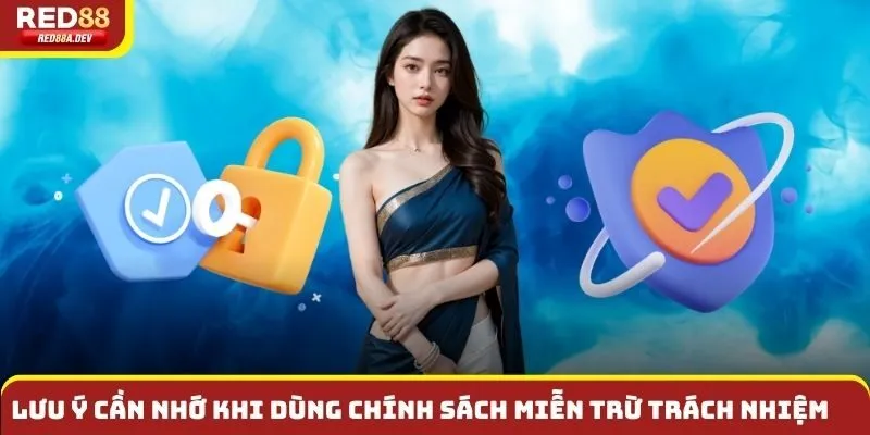Lưu ý cần nhớ khi dùng chính sách miễn trừ trách nhiệm